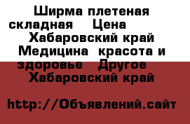 Ширма плетеная складная  › Цена ­ 4 000 - Хабаровский край Медицина, красота и здоровье » Другое   . Хабаровский край